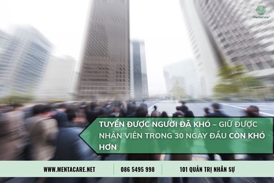 Tuyển Được Người Đã Khó – Giữ Được Nhân Viên Trong 30 Ngày Đầu Còn Khó Hơn